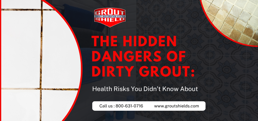 The Hidden Dangers of Dirty Grout