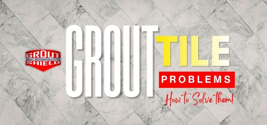 Common Grout Problems and How to Solve Them - Grout Sheild